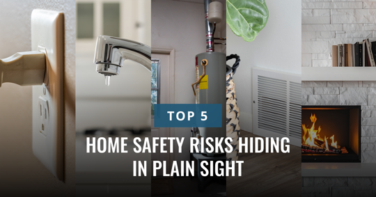 A collage of five images depicting common household elements like an electrical outlet, dripping faucet, water heater, and fireplace. Text: TOP 5 HOME SAFETY RISKS HIDDEN IN PLAIN SIGHT.